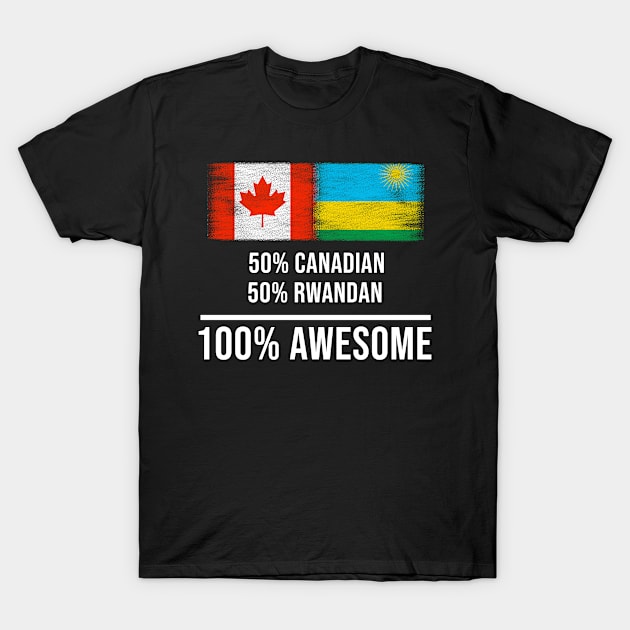50% Canadian 50% Rwandan 100% Awesome - Gift for Rwandan Heritage From Rwanda T-Shirt by Country Flags